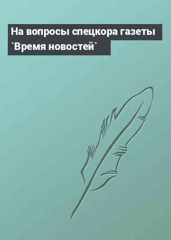 На вопросы спецкора газеты `Время новостей`