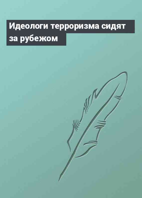 Идеологи терроризма сидят за рубежом