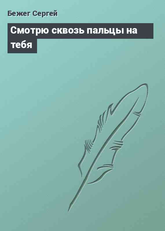 Смотрю сквозь пальцы на тебя