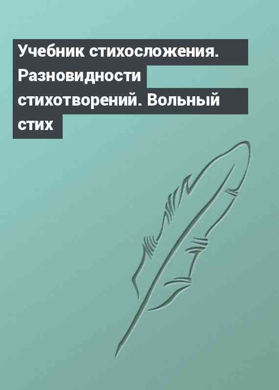 Учебник стихосложения. Разновидности стихотворений. Вольный стих