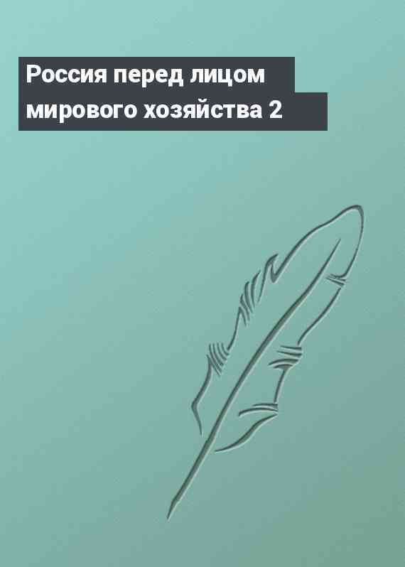 Россия перед лицом мирового хозяйства 2