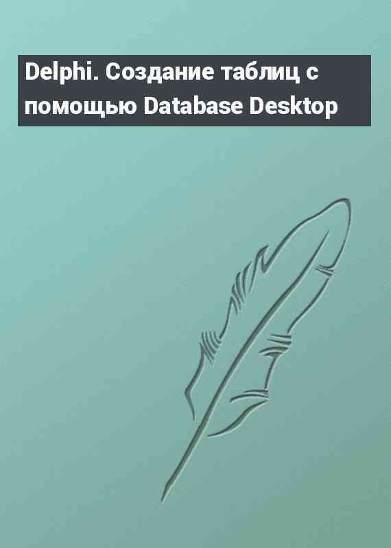 Delphi. Создание таблиц с помощью Database Desktop