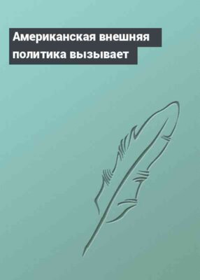 Американская внешняя политика вызывает