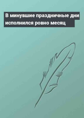 В минувшие праздничные дни исполнился ровно месяц