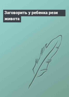 Заговорить у ребенка рези живота