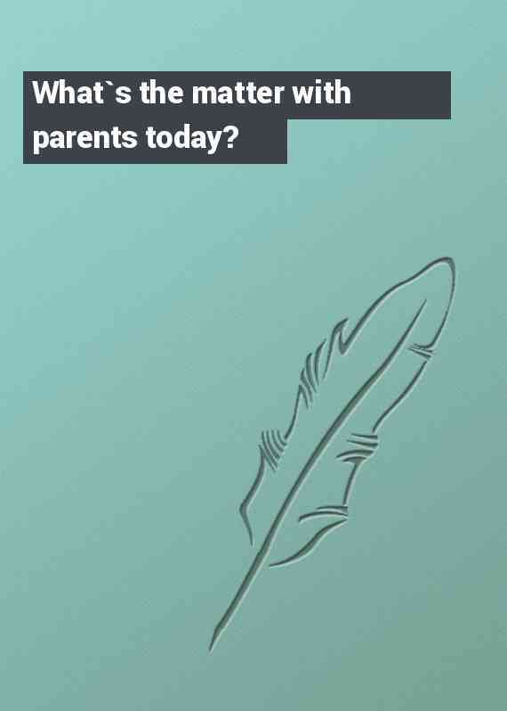 What`s the matter with parents today?