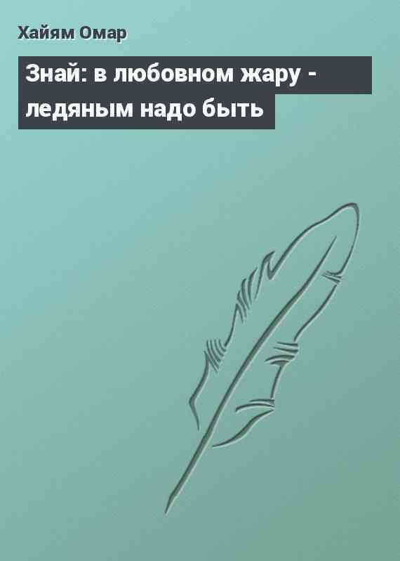 Знай: в любовном жару - ледяным надо быть