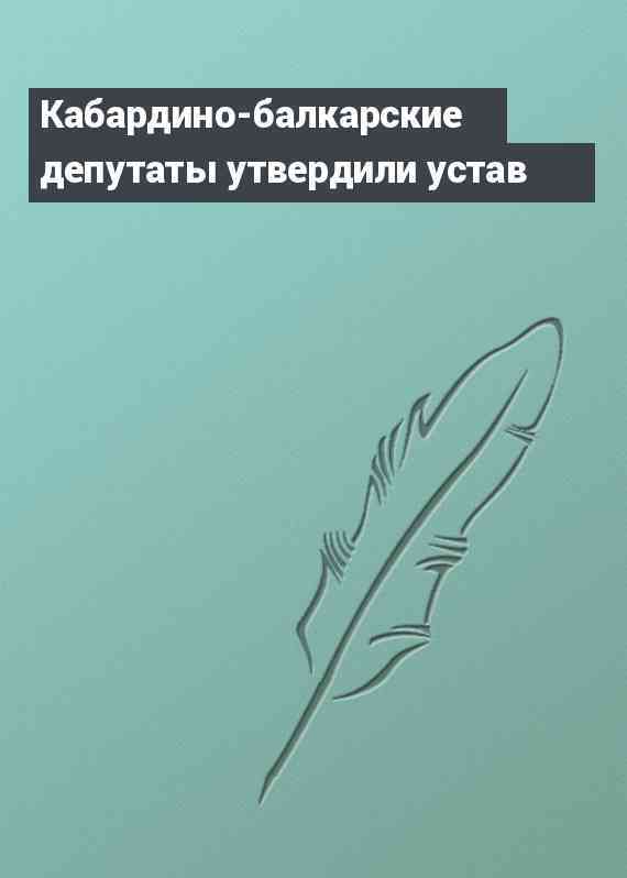 Кабардино-балкарские депутаты утвердили устав