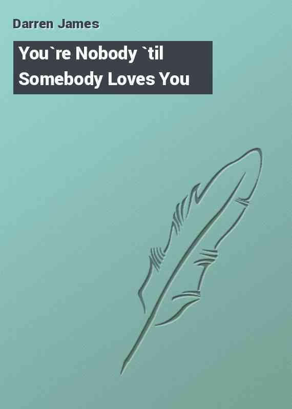 You`re Nobody `til Somebody Loves You