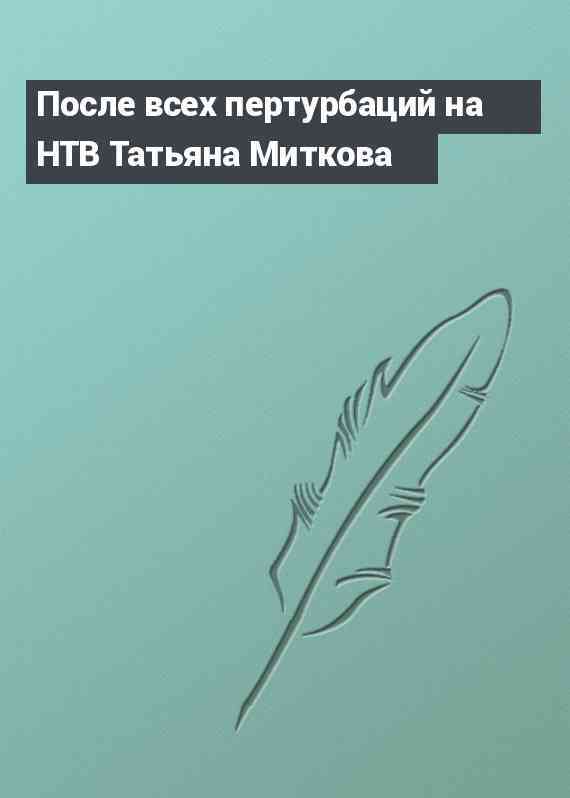 После всех пертурбаций на НТВ Татьяна Миткова