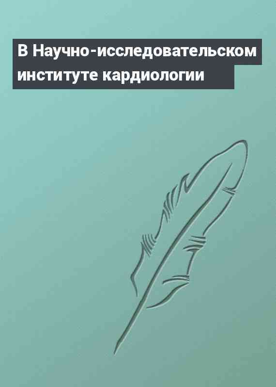 В Научно-исследовательском институте кардиологии