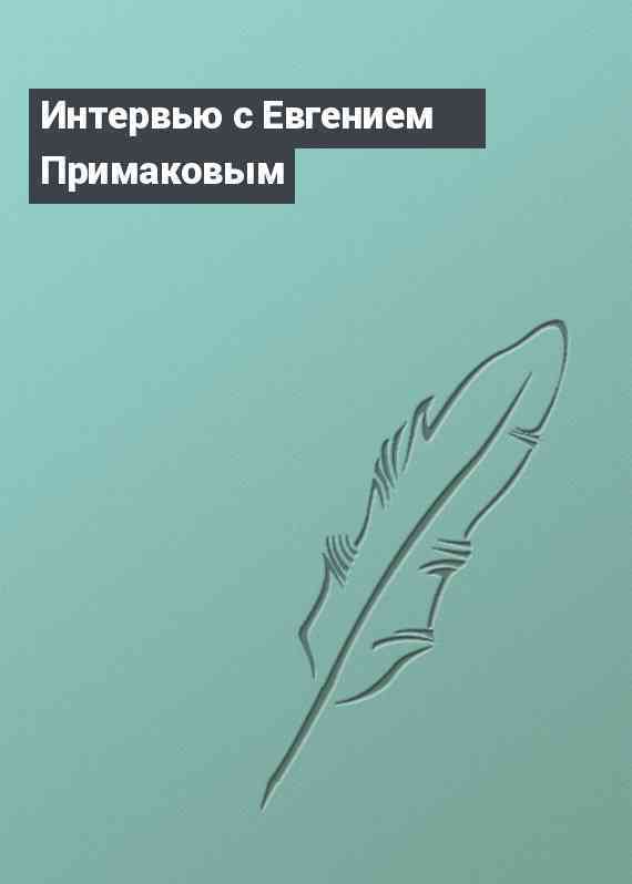 Интервью с Евгением Примаковым