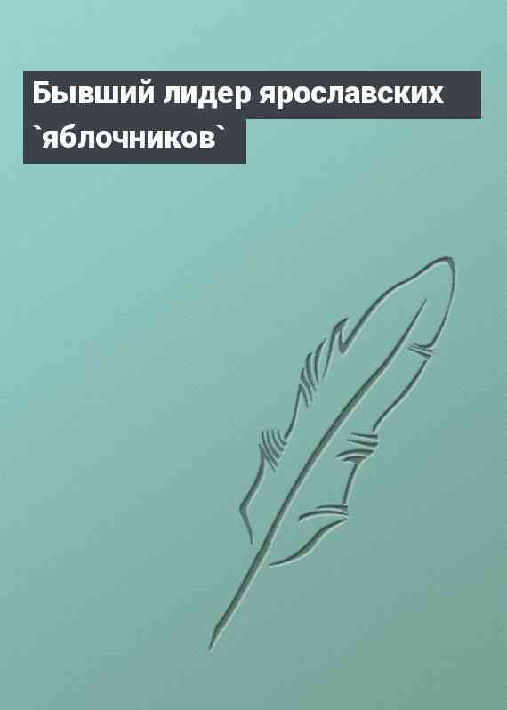 Бывший лидер ярославских `яблочников`