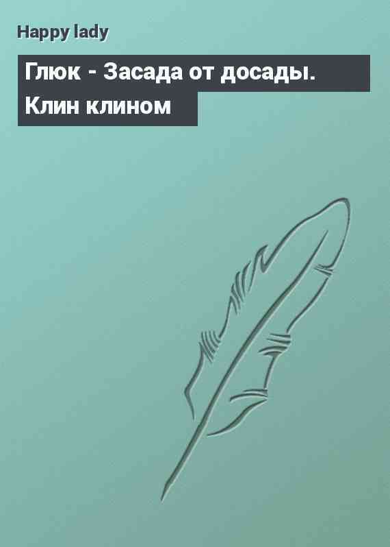 Глюк - Засада от досады. Клин клином