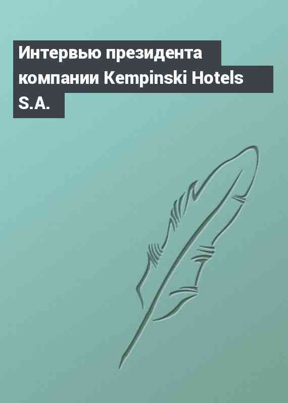 Интервью президента компании Kempinski Hotels S.A.