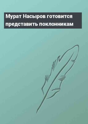 Мурат Насыров готовится представить поклонникам
