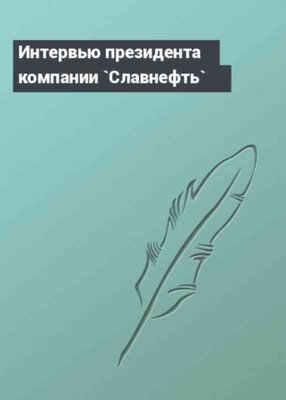 Интервью президента компании `Славнефть`