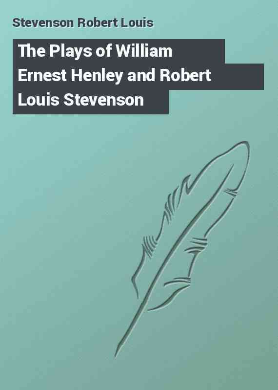 The Plays of William Ernest Henley and Robert Louis Stevenson