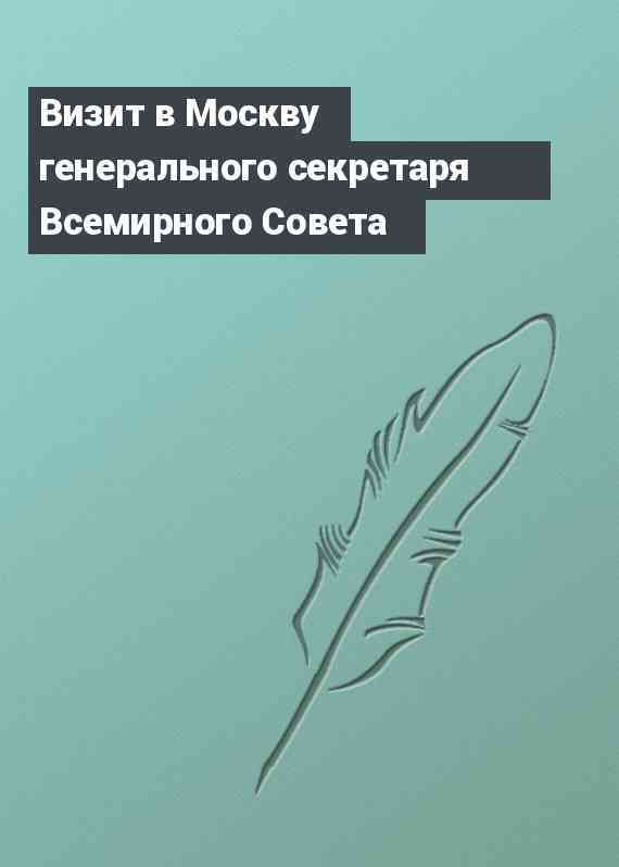Визит в Москву генерального секретаря Всемирного Совета