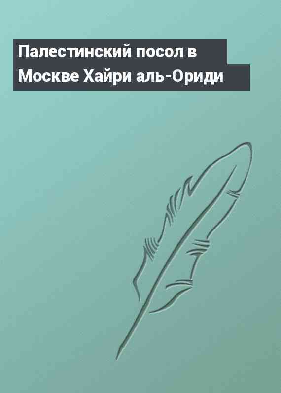 Палестинский посол в Москве Хайри аль-Ориди
