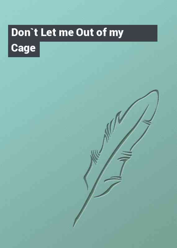 Don`t Let me Out of my Cage