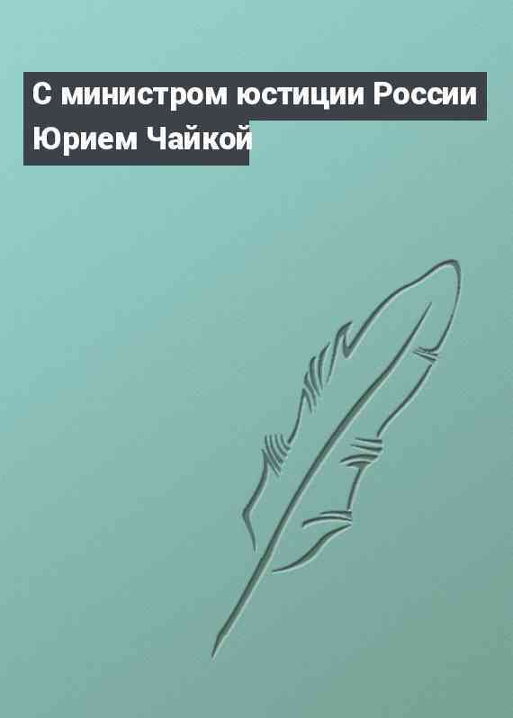 С министром юстиции России Юрием Чайкой