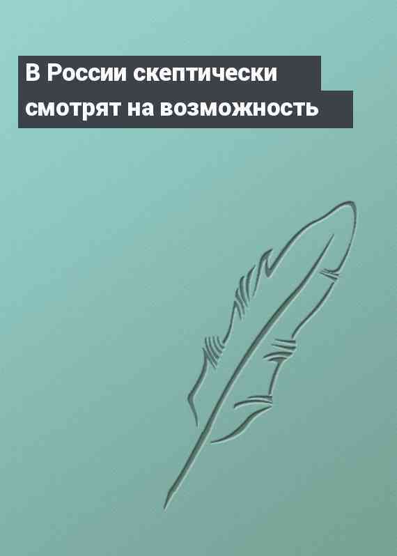 В России скептически смотрят на возможность