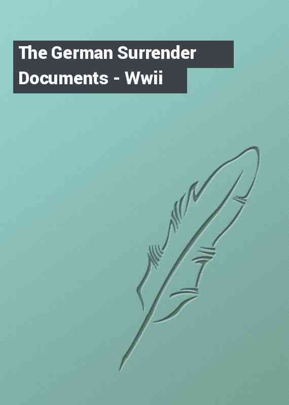 The German Surrender Documents - Wwii