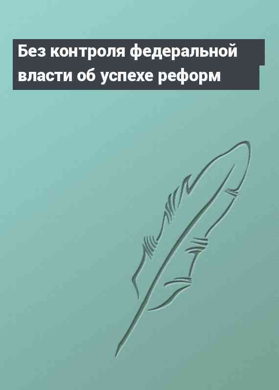 Без контроля федеральной власти об успехе реформ