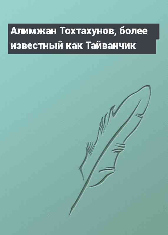 Алимжан Тохтахунов, более известный как Тайванчик