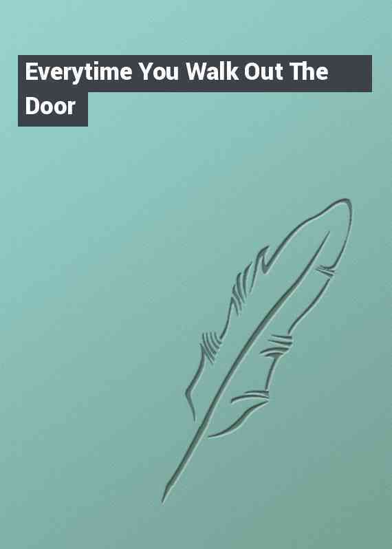 Everytime You Walk Out The Door