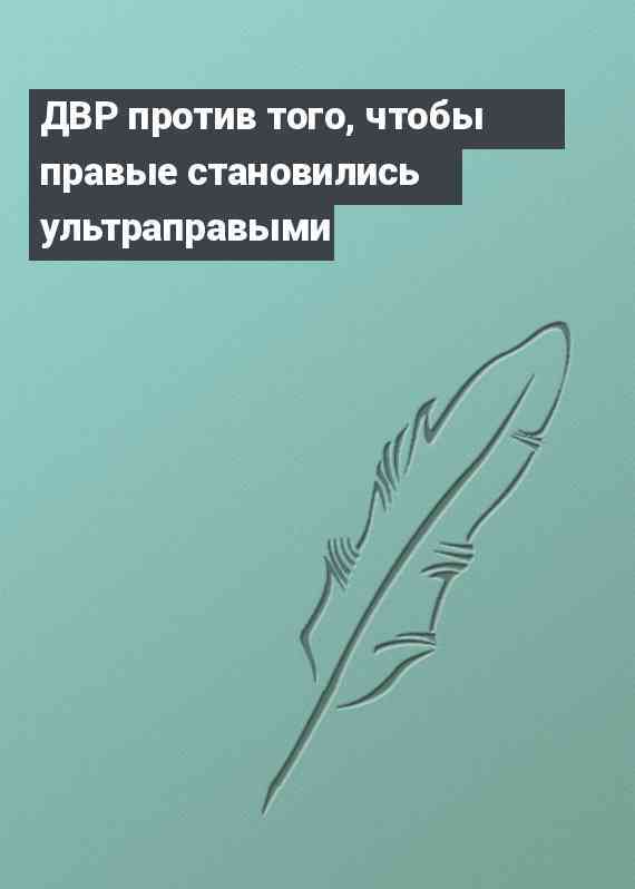 ДВР против того, чтобы правые становились ультраправыми