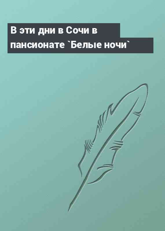 В эти дни в Сочи в пансионате `Белые ночи`