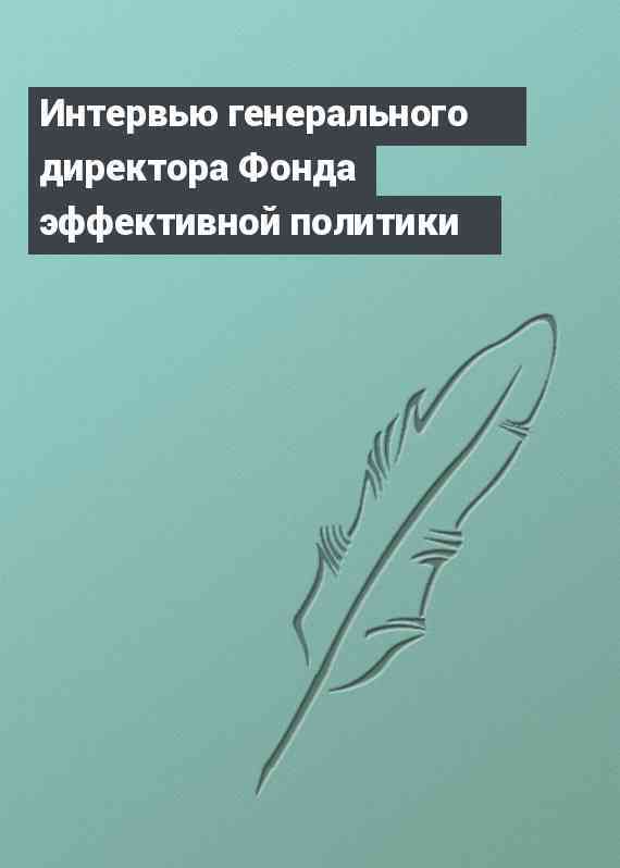 Интервью генерального директора Фонда эффективной политики