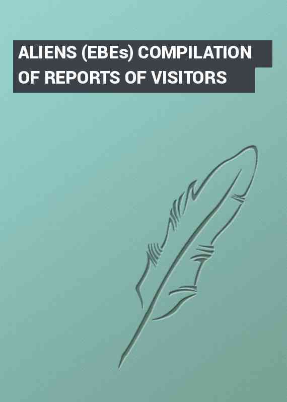 ALIENS (EBEs) COMPILATION OF REPORTS OF VISITORS