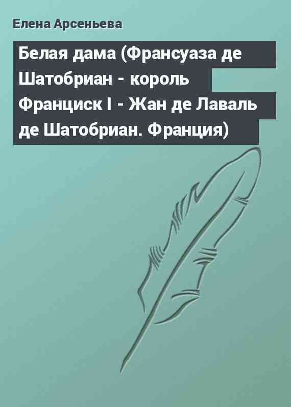 Белая дама (Франсуаза де Шатобриан - король Франциск I - Жан де Лаваль де Шатобриан. Франция)