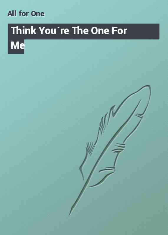 Think You`re The One For Me