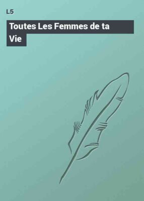 Toutes Les Femmes de ta Vie