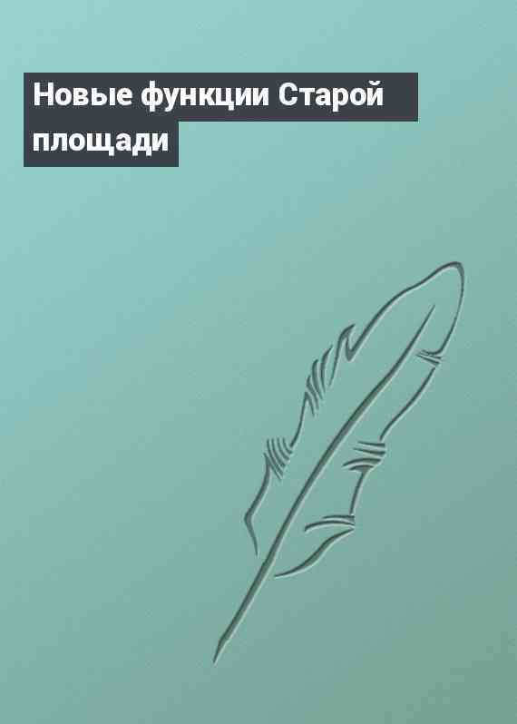Новые функции Старой площади