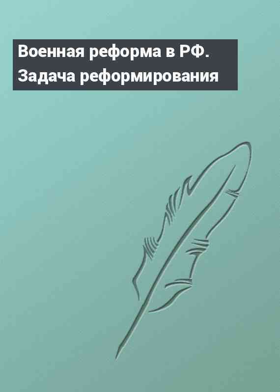 Военная реформа в РФ. Задача реформирования