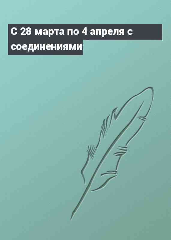 С 28 марта по 4 апреля с соединениями