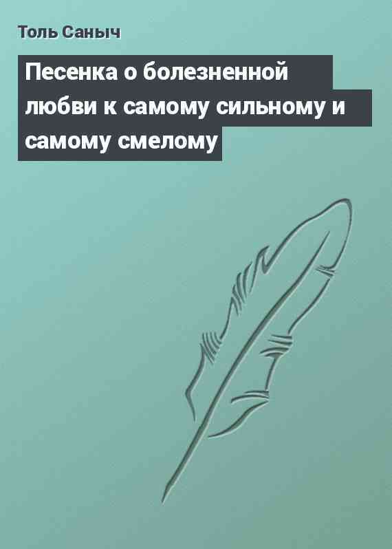 Песенка о болезненной любви к самому сильному и самому смелому Песенка о болезненной любви к самому сильному и самому смелому