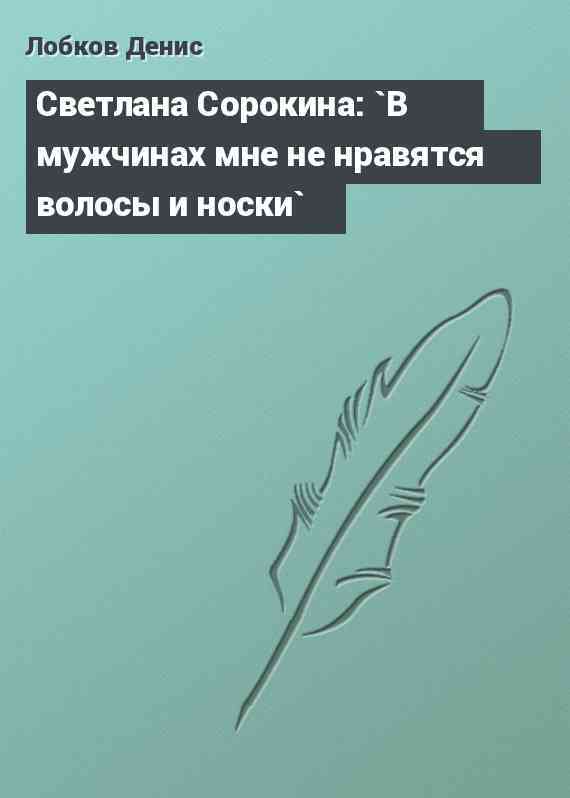 Светлана Сорокина: `В мужчинах мне не нравятся волосы и носки`