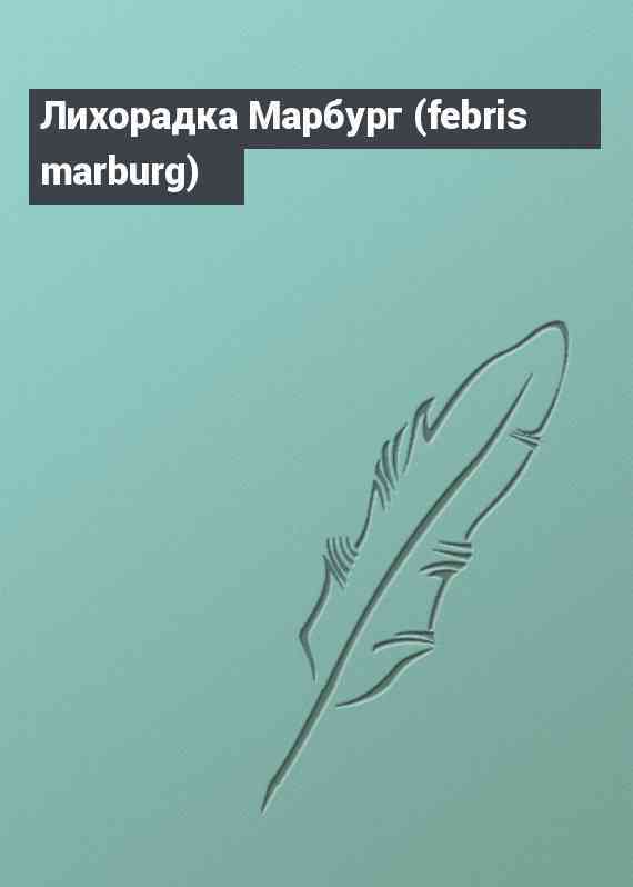 Лихорадка Марбург (febris marburg)