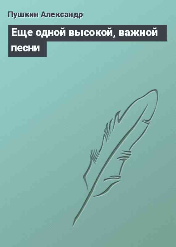 Еще одной высокой, важной песни