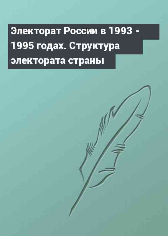 Электорат России в 1993 - 1995 годах. Структура электората страны