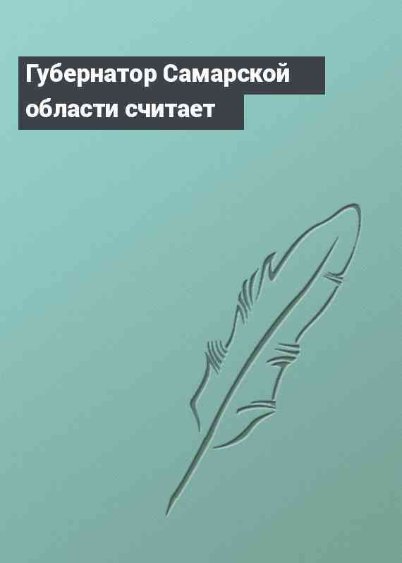 Губернатор Самарской области считает