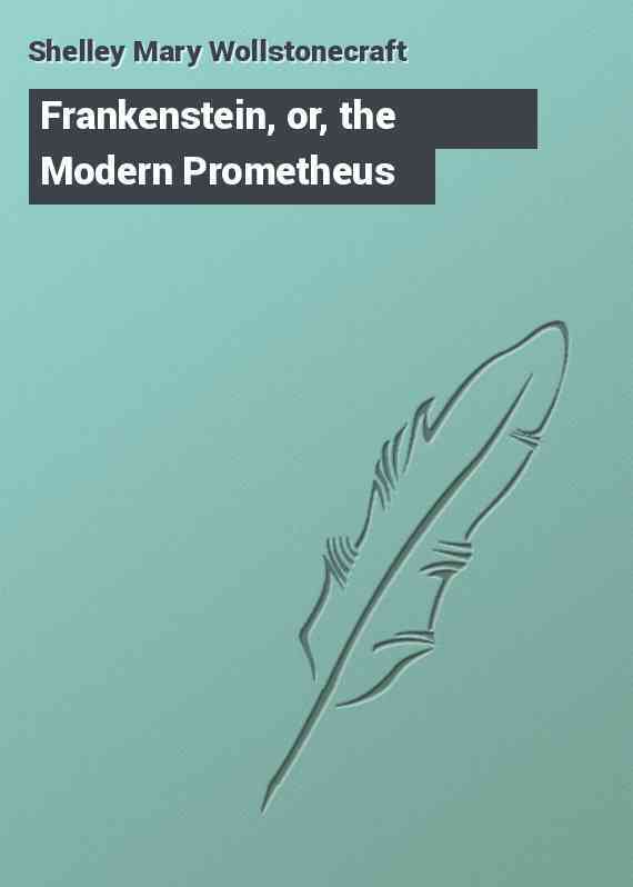 Frankenstein, or, the Modern Prometheus