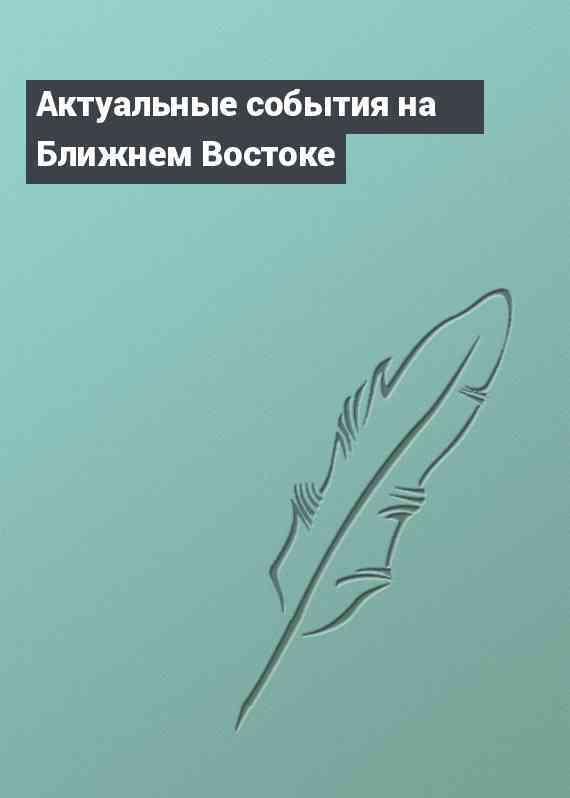 Актуальные события на Ближнем Востоке
