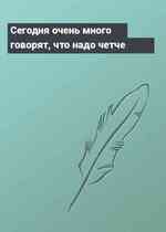 Сегодня очень много говорят, что надо четче